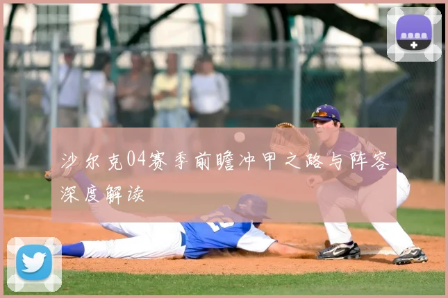 沙尔克04赛季前瞻冲甲之路与阵容深度解读